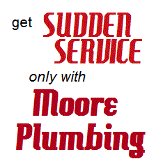 GET SUDDEN SERVICE ONLY WITH MOORE PLUMBING